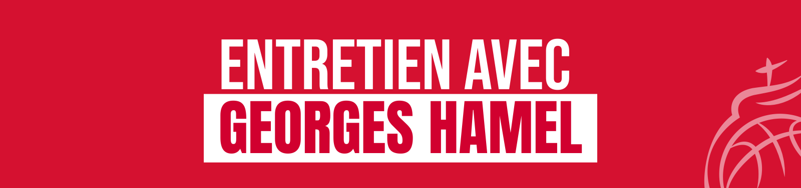 ENTRETIEN AVEC GEORGES HAMEL